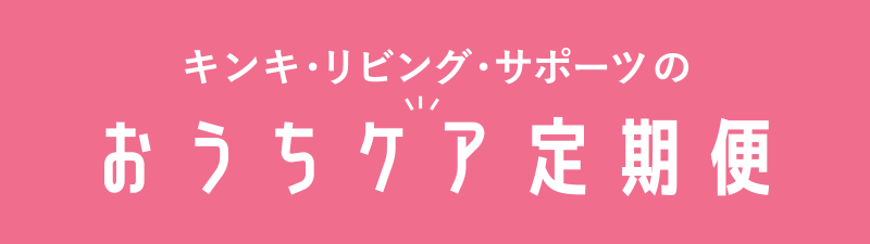 キンキ・リビングサポーツのおうちケア定期便